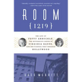 Room 1219: The Life of Fatty Arbuckle, the Mysterious Death of Virginia Rappe, and the Scandal That Changed Hollywood