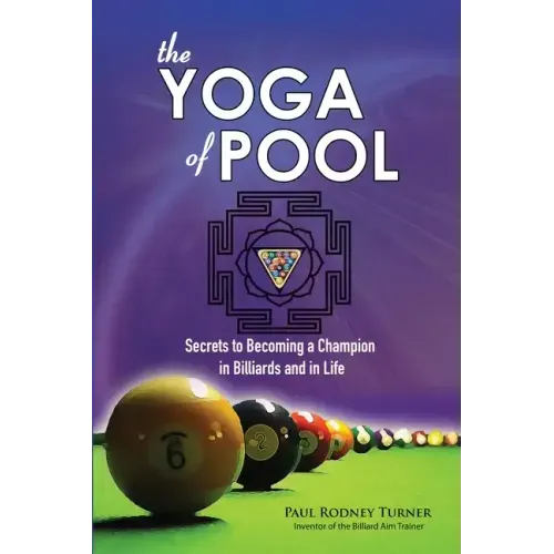 The YOGA of POOL: Secrets to becoming a Champion in Billiards and in Life