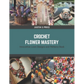 Crochet Flower Mastery: Innovative Loom Designs and Patterns Book