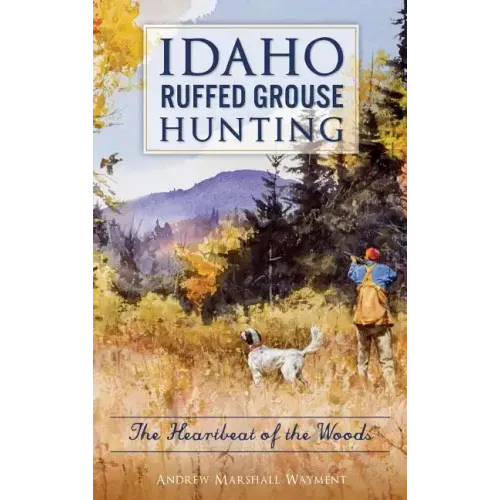 Idaho Ruffed Grouse Hunting: The Heartbeat of the Woods