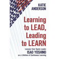 Learning to Lead, Leading to Learn: Lessons from Toyota Leader Isao Yoshino on a Lifetime of Continuous Learning