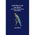 Jack Miner and the Birds, and Some Things I Know about Nature