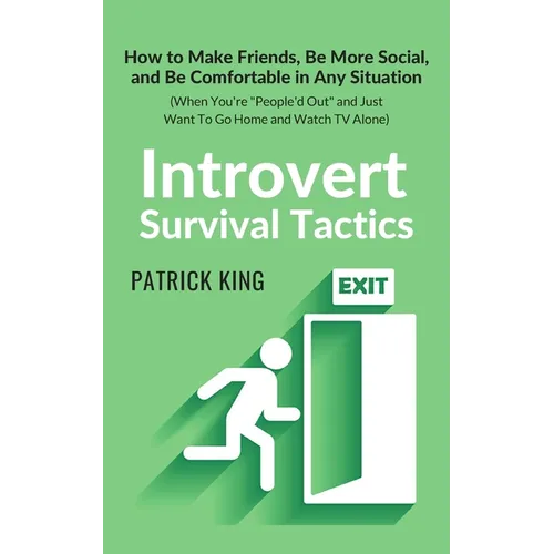 Introvert Survival Tactics: How to Make Friends, Be More Social, and Be Comfortable In Any Situation (When You're People'd Out and Just Want to Go Hom