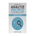 How to Analyze People Quickly, Facial Expressions, Psychology, Body Language, And Behaviors: Ultimate Guide