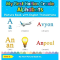 My First Haitian Creole Alphabets Picture Book with English Translations: Bilingual Early Learning & Easy Teaching Haitian Creole Books for Kids