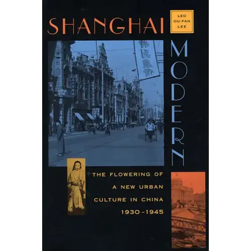 Shanghai Modern: The Flowering of a New Urban Culture in China, 1930-1945