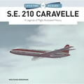 S.E. 210 Caravelle: A Legends of Flight Illustrated History