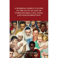 A Working Family's Guide to Truth in an Age of Unbelievable Lies, Cons, and Disinformation