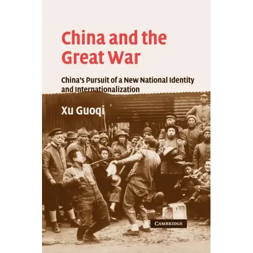 China and the Great War: China's Pursuit of a New National Identity and Internationalization