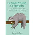 A Sloth's Guide to Etiquette: A Laid-Back Approach to Socially Acceptable Behavior