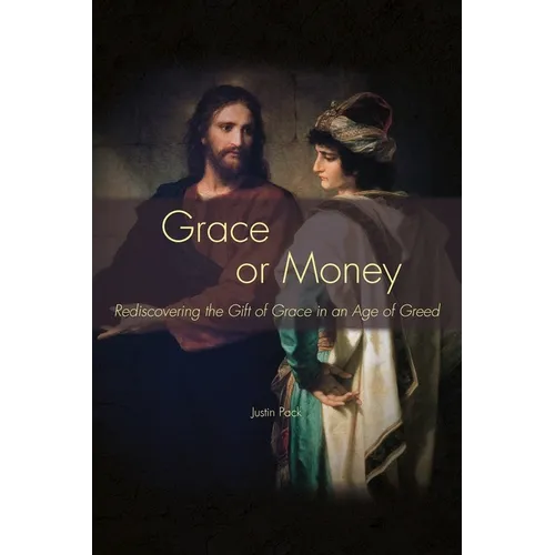 Grace or Money: Rediscovering the Gift of Grace in an Age of Greed