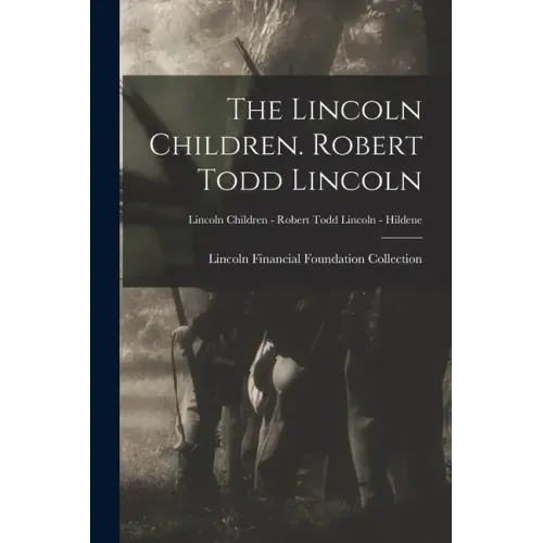 The Lincoln Children. Robert Todd Lincoln; Lincoln Children - Robert Todd Lincoln - Hildene