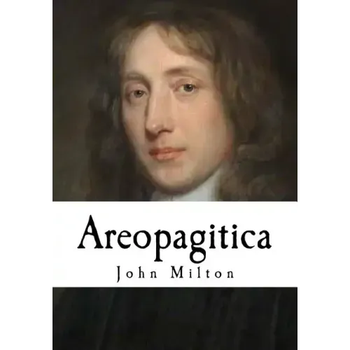 Areopagitica: A Speech for the Liberty of Unlicensed Printing to the Parliament of England