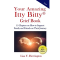 Your Amazing Itty Bitty(R) Grief Book: 15 Chapters on How to Support Family and Friends on Their Journey