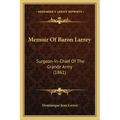 Memoir Of Baron Larrey: Surgeon-In-Chief Of The Grande Army (1861)