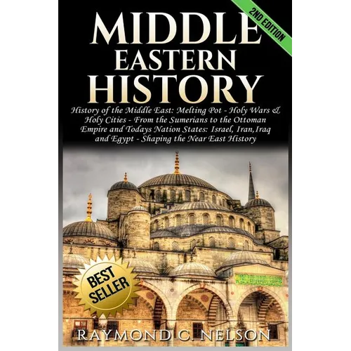 Middle Eastern History: History of the Middle East: Melting Pot - Holy Wars & Holy Cities - From the Sumerians to the Ottoman Empire and Today