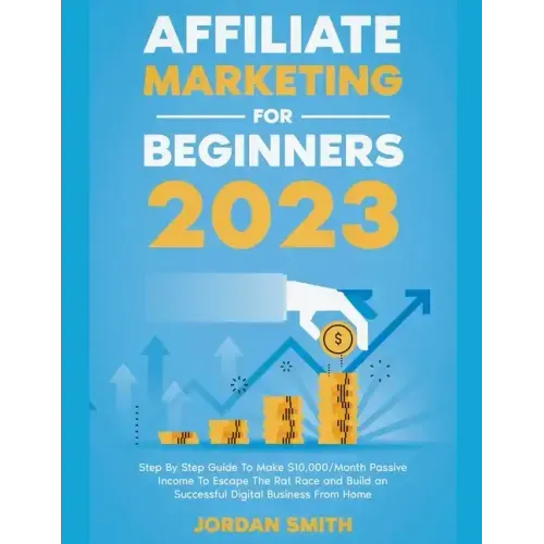 Affiliate Marketing 2024 Step By Step Guide To Make $10,000/Month Passive Income To Escape The Rat Race and Build an Successful Digital Business From