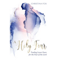 A Holy Fear: Trading Lesser Fears for the Fear of the Lord
