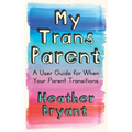 My Trans Parent: A User Guide for When Your Parent Transitions
