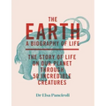 The Earth: Biography of Life: The Story of Life on Our Planet Through 50 Creatures