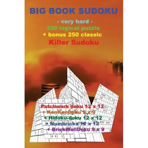 Big Book Sudoku -Very Hard- 250 Logical Puzzle + Bonus 250 Classic Killer Sudoku: 50 Patchwork Doku 12 X 12 + 50 Kenkendoku 9 X 9 + 50 Hidoku-Doku 12