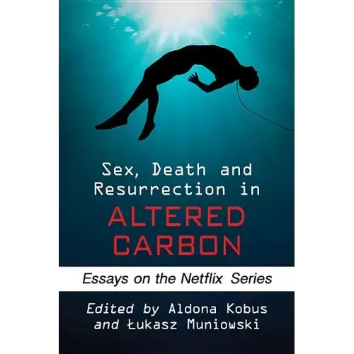 Sex, Death and Resurrection in Altered Carbon: Essays on the Netflix Series