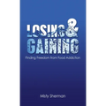 Losing and Gaining: Finding Freedom from Food Addiction
