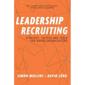 Leadership Recruiting: Strategy, Tactics and Tools for Hiring Organizations