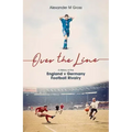 Over the Line: A History of the England V Germany Football Rivalry
