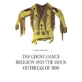 The Ghost-Dance Religion and the Sioux Outbreak of 1890