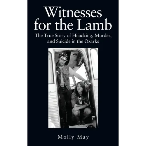 Witnesses for the Lamb: The True Story of Hijacking, Murder, and Suicide in the Ozarks