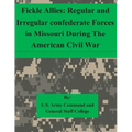 Fickle Allies: Regular and Irregular confederate Forces in Missouri During The American Civil War