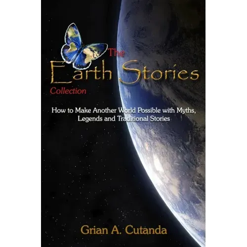 The Earth Stories Collection: How to Make Another World Possible with Myths, Legends and Traditional Stories