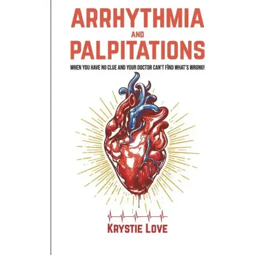 Arrhythmia and Palpitations: When You Have No Clue Your Doctor Can't Find What's: How to Stop Palpitations, Irregular and Fast Heart Beats and Get