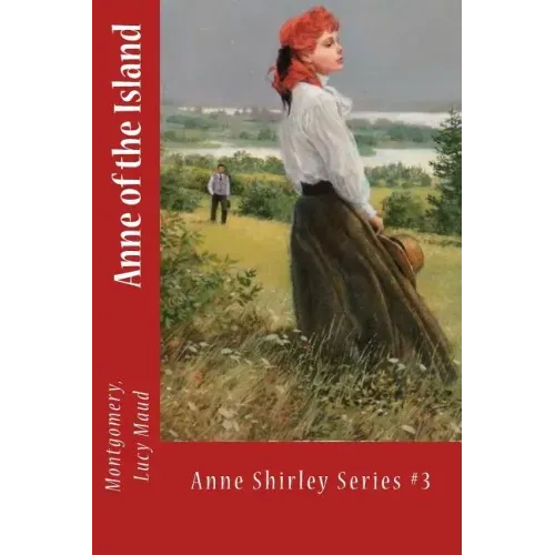 Anne of the Island: Anne Shirley Series #3
