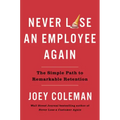 Never Lose an Employee Again: The Simple Path to Remarkable Retention