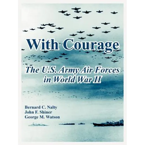 With Courage: The U.S. Army Air Forces in World War II