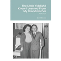 The Little Yiddish I Know I Learned From My Grandmother: A Memoir