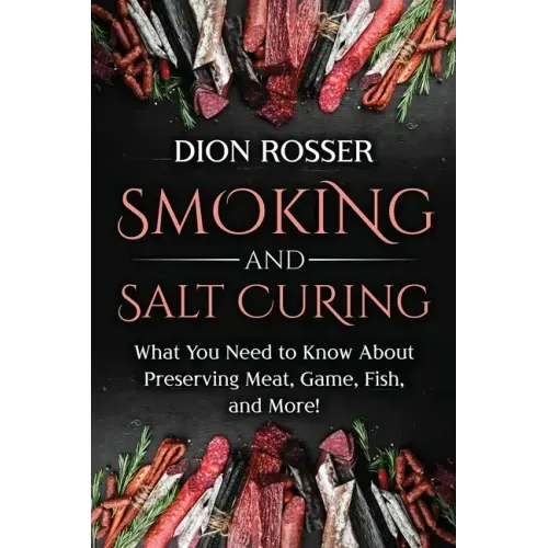 Smoking and Salt Curing: What You Need to Know About Preserving Meat, Game, Fish, and More!