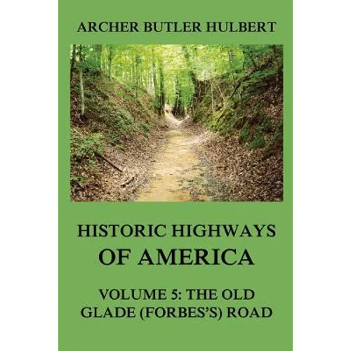 Historic Highways of America: Volume 5: The Old Glade (Forbes's) Road