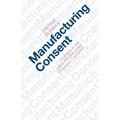Manufacturing Consent: Changes in the Labor Process Under Monopoly Capitalism