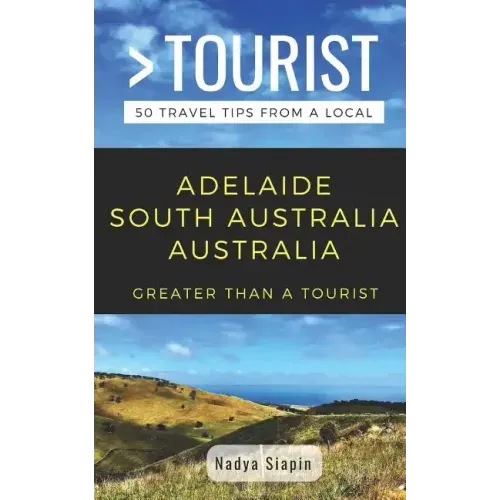 Greater Than a Tourist- Adelaide South Australia Australia: 50 Travel Tips from a Local