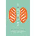 By Bread Alone: A Baker's Reflections on Hunger, Longing, and the Goodness of God