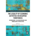 The Legality of Economic Activities in Occupied Territories: International, EU Law and Business and Human Rights Perspectives