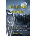 Entering the Mind of the Tracker: Native Practices for Developing Intuitive Consciousness and Discovering Hidden Nature