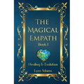 The Magical Empath Book I: Healing & Evolution