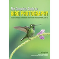 The Complete Guide to Bird Photography: Field Techniques for Birders and Nature Photographers