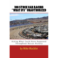 100 STOCK CAR RACING "WHAT IFS" Unauthorized: Asking What Could Have Happened Throughout Nascar History