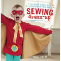 Sewing Dress-Up: 35 Cute and Easy Costumes for Kids