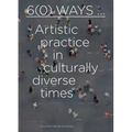 6(0) Ways: Artistic Practice in Culturally Diverse Times
